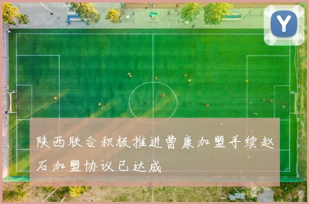 陕西联合积极推进曹康加盟手续赵石加盟协议已达成